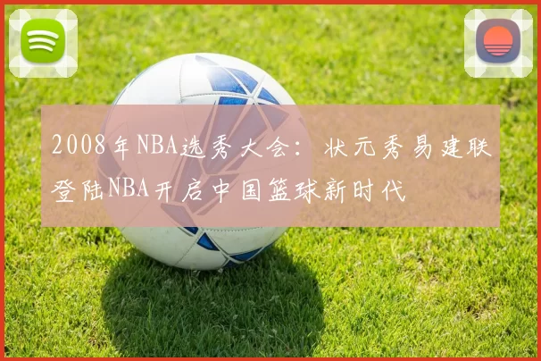 2008年NBA选秀大会:状元秀易建联登陆NBA开启中国篮球新时代