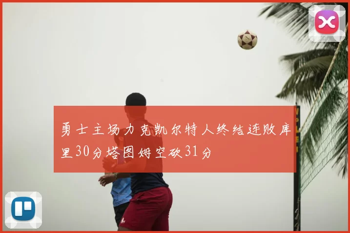 勇士主场力克凯尔特人终结连败库里30分塔图姆空砍31分