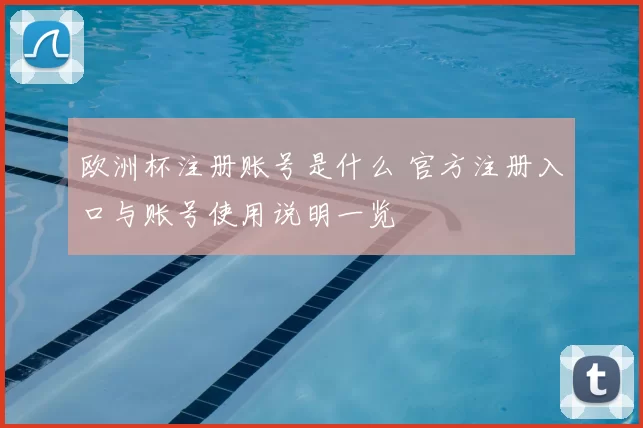 欧洲杯注册账号是什么 官方注册入口与账号使用说明一览