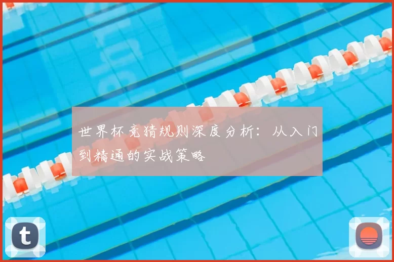 世界杯竞猜规则深度分析:从入门到精通的实战策略