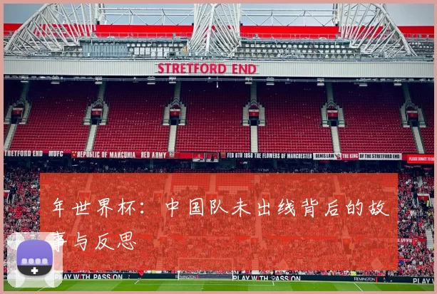 年世界杯:中国队未出线背后的故事与反思