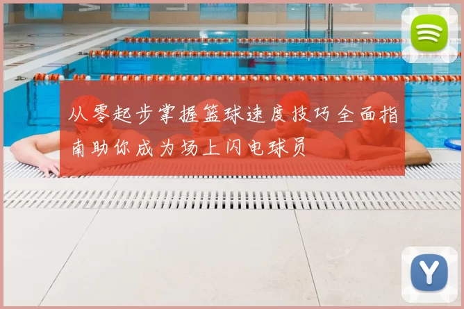 从零起步掌握篮球速度技巧全面指南助你成为场上闪电球员