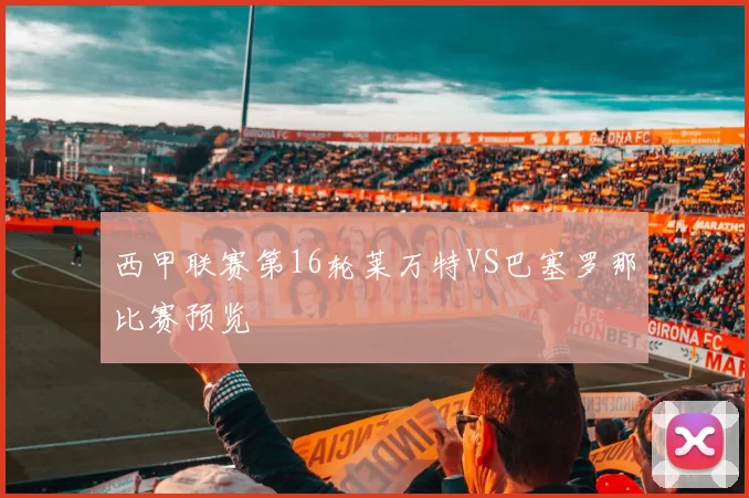 西甲联赛第16轮莱万特VS巴塞罗那比赛预览