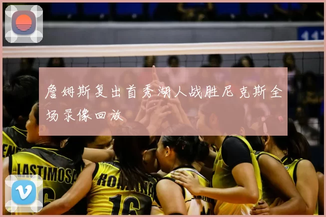 詹姆斯复出首秀湖人战胜尼克斯全场录像回放