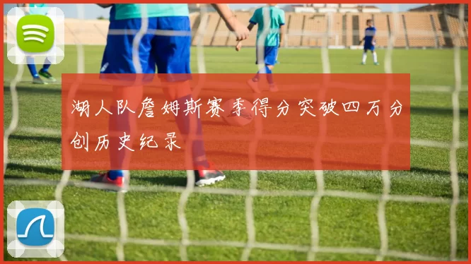 湖人队詹姆斯赛季得分突破四万分创历史纪录