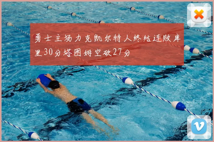 勇士主场力克凯尔特人终结连败库里30分塔图姆空砍27分