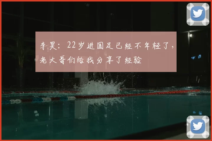 李昊：22岁进国足已经不年轻了，老大哥们给我分享了经验
