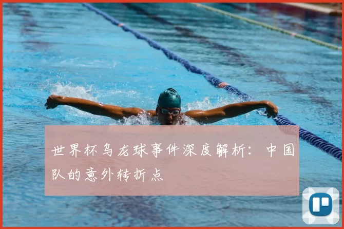 世界杯乌龙球事件深度解析：中国队的意外转折点
