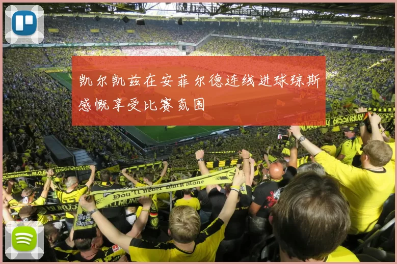 凯尔凯兹在安菲尔德连线进球琼斯感慨享受比赛氛围