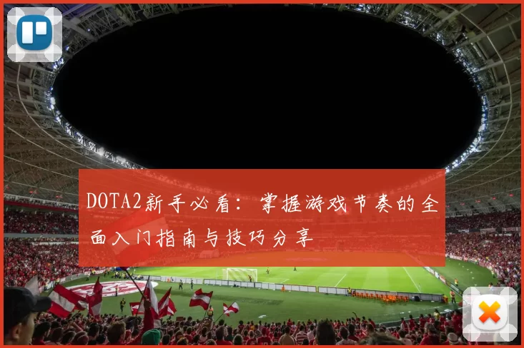 DOTA2新手必看：掌握游戏节奏的全面入门指南与技巧分享