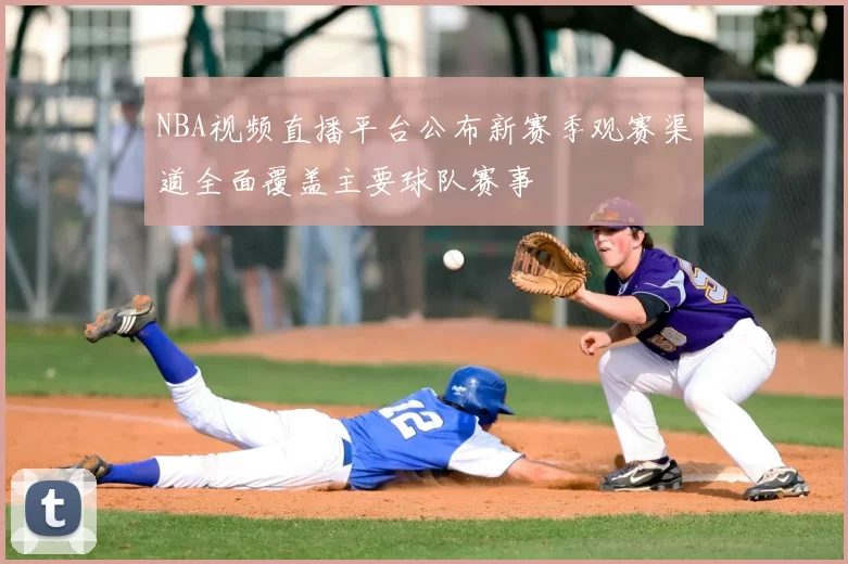NBA视频直播平台公布新赛季观赛渠道全面覆盖主要球队赛事