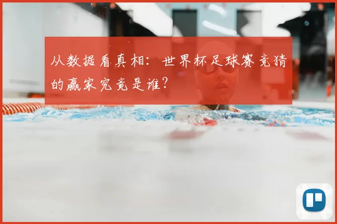 从数据看真相:世界杯足球赛竞猜的赢家究竟是谁?
