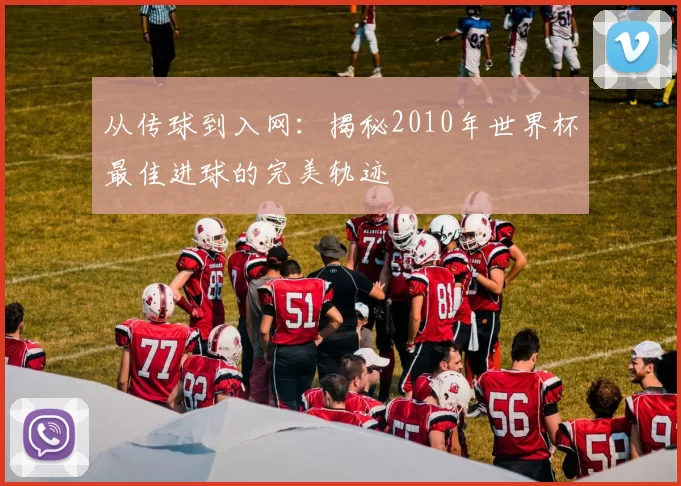 从传球到入网：揭秘2010年世界杯最佳进球的完美轨迹